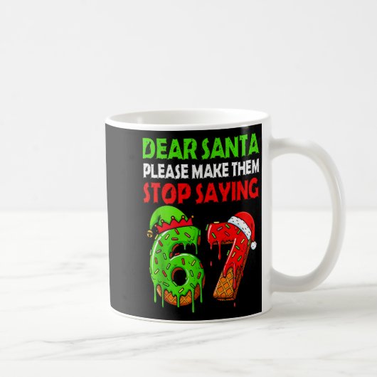 Dear Santa Make Them Stop Saying 67 Christmas Six  Koffiemok (Rechts)
