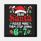 Dear Santa Make Them Stop Saying 67 Christmas Six  Magneet (Voorkant)