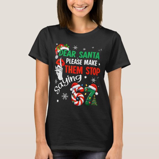 Dear Santa Make Them Stop Saying 67 Christmas Six T-shirt (Voorkant)