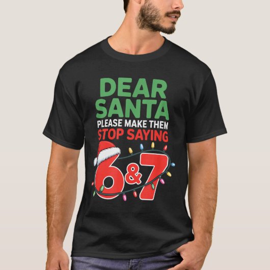 Dear Santa Make Them Stop Saying 67 Christmas Six  T-shirt (Voorkant)