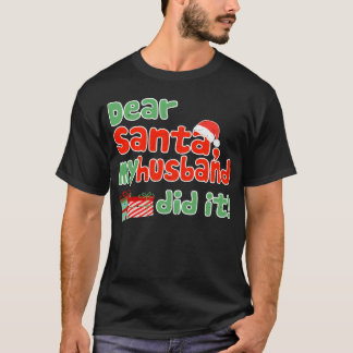Dear Santa My Husband Did It Funny Christmasheme g T-shirt