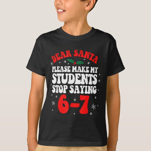 Dear Santa Please Make My Students Stop Saying 6-7 T-shirt (Voorkant)