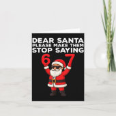 Dear Santa Please Make Them Stop Saying 67 Christm Kaart (Voorkant)
