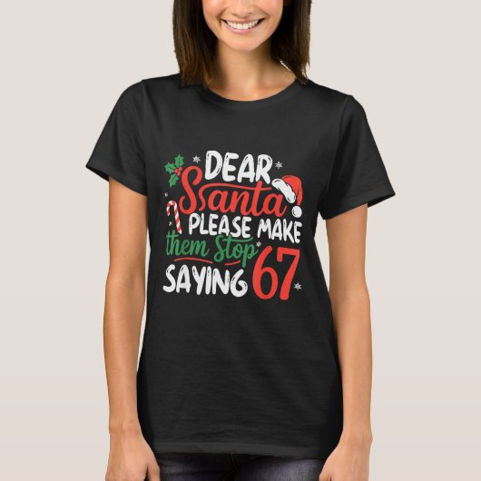 Dear Santa Please Make Them Stop Saying 67 Christm T-shirt (Voorkant)