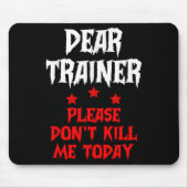 Dear Trainer Please Don't Kill Me Today Quote  Muismat (Voorkant)