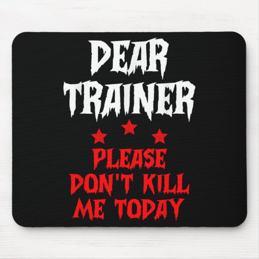 Dear Trainer Please Don't Kill Me Today Quote  Muismat (Voorkant)