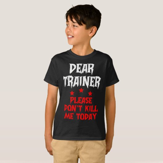 Dear Trainer Please Don't Kill Me Today Quote  T-shirt (Voorkant volledig)