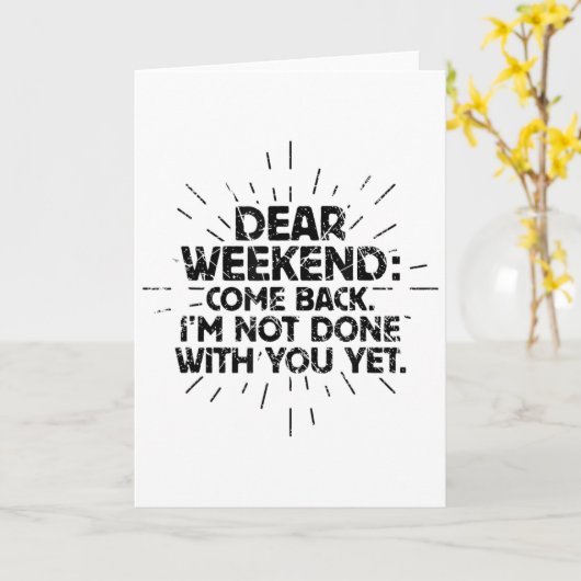 Dear Weekend Come Back I'm Not Done With You Yet F Kaart (Gele Bloem)