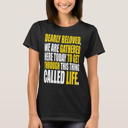 Dearly Beloved We Are Gathered Here Today Get Thro T-shirt (Voorkant)