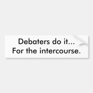 Debaters doen het... Voor de omgang. Bumpersticker