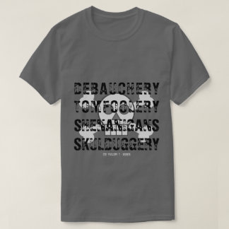 DEBAUCHERY TOM FOOLERY SHENANIGANS SKULDUGGERY T-SHIRT