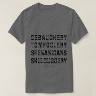 DEBAUCHERY TOMFOOLERY SHENANIGANS SKULDUGGERY T-SHIRT