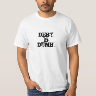 DEBTISDUMB! T-SHIRT