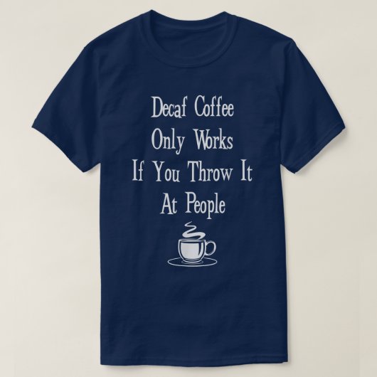 Decaf Coffee FunnyDecaf werkt alleen als je het go T-shirt (Design voorkant)