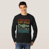 Decaf Is Not Really Coffee Convince Me Otherwise T-shirt (Voorkant volledig)
