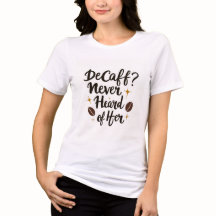 Decaf? Nooit van gehoord – Grappig Coffee T-Shirt