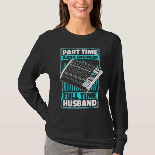 Deel Time Audio Engineer Full Time Husband Sound T-shirt (Voorkant)