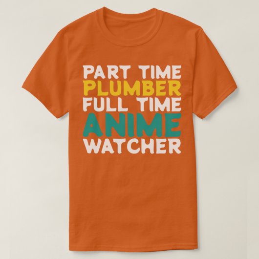 Deel Time Plumber Full-Time Anime Watcher T-shirt (Design voorkant)