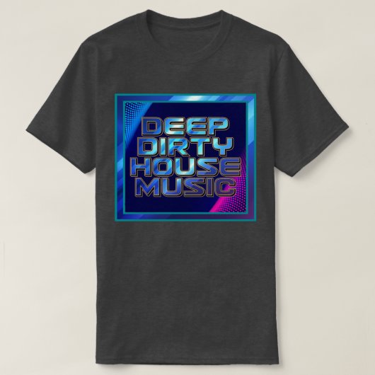Deep dirty house muziek t-shirt (Design voorkant)