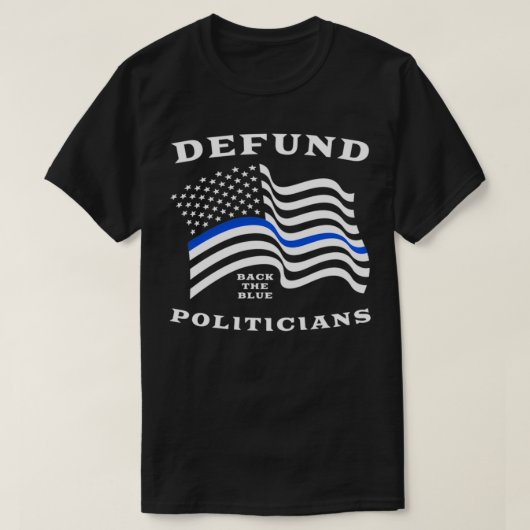 Defund Politicians  Thin Blue Line Police  Back Th T-shirt (Design voorkant)