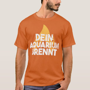 Dein Aquarium brennt 2 T-shirt