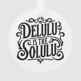 Delulu is de solulu ornament