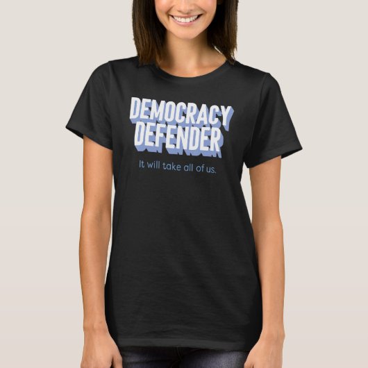 Democracy Defender It Will Take All Of Us Funny T-shirt (Voorkant)