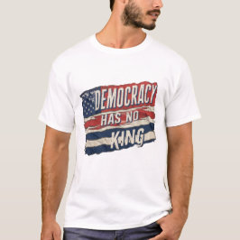 democracy has no king t-shirt