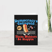 Democracy Is Collapsing But These Wieners Be Slapn Kaart (Voorkant)