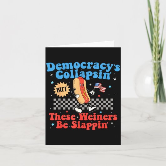 Democracy Is Collapsing But These Wieners Be Slapn Kaart (Voorkant)