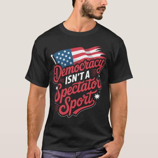 Democracy Isn’t A Spectator Sport T-shirt (Voorkant)