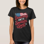 Democracy Isn’t A Spectator Sport Vote Activism T-shirt (Voorkant)