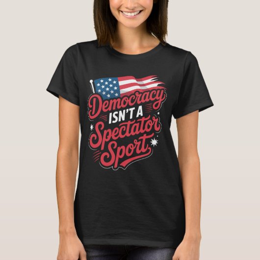 Democracy Isn’t A Spectator Sport Vote Activism T-shirt (Voorkant)