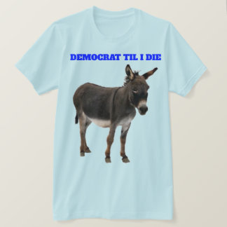 DEMOCRAT TIL I DIE T-SHIRT