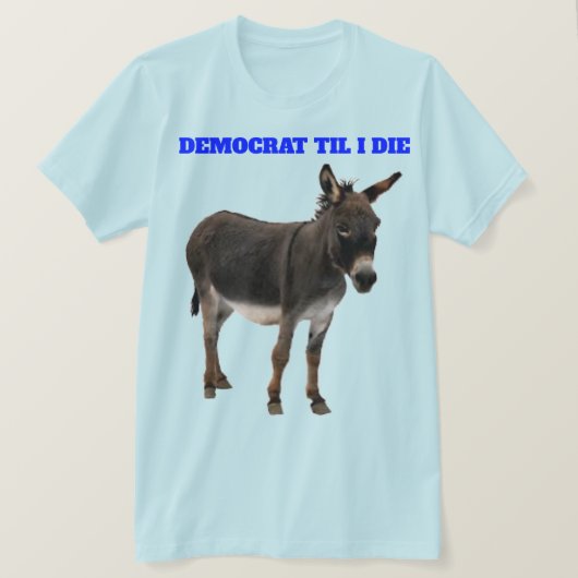 DEMOCRAT TIL I DIE T-SHIRT (Design voorkant)
