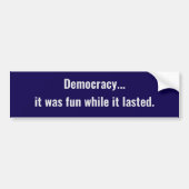 Democratie... het was leuk zolang het duurde bumpersticker (Voorkant)