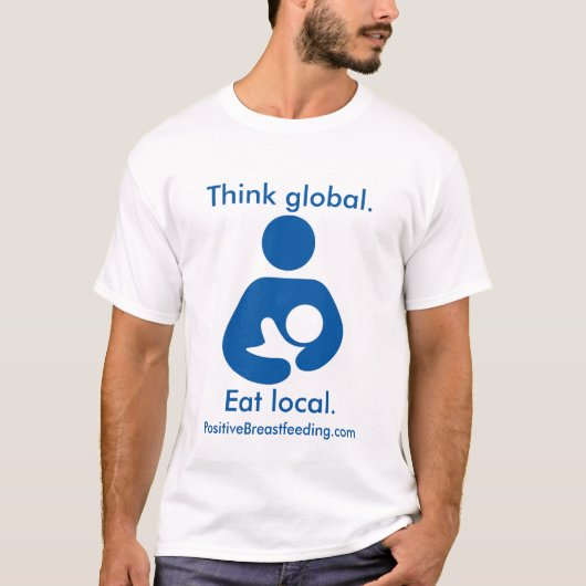 Denk aan Global. Eet lokaal. Positieve borstvoedin T-shirt (Voorkant)
