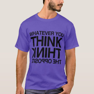 DENK AAN HET OPPOSITE -.png T-shirt