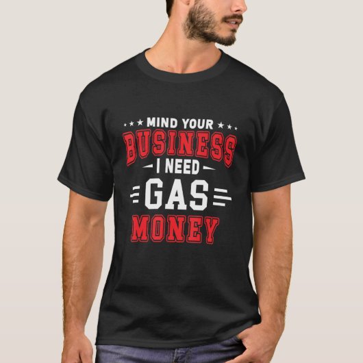Denk aan uw bedrijf dat ik prijs op gas nodig heb t-shirt (Voorkant)