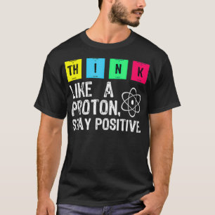 Denk als een Proton Blijf positief Funny Science T T-shirt