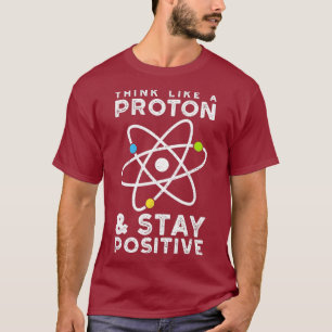 Denk als een proton blijf positieve fysica t-shirt
