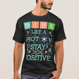 Denk als een Proton Blijf positieve scheikunde Hum T-shirt
