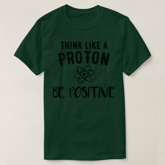Denk als een proton blijf positieve science atoms  t-shirt (Design voorkant)