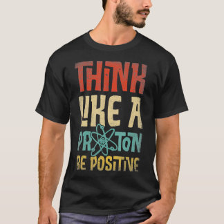 Denk als een proton en ben een positieve science c t-shirt