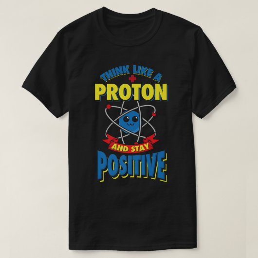 Denk als een proton en blijf een positieve natuurw t-shirt (Design voorkant)