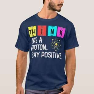 Denk als een proton en blijf een positieve science t-shirt