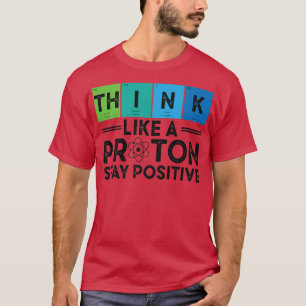 Denk als een proton en blijf een positieve wetensc t-shirt