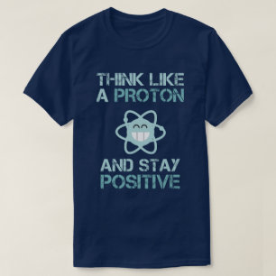 Denk als een proton en blijf positief grappig t-shirt