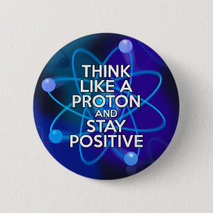 Denk als een proton en blijf positief ronde button 5,7 cm