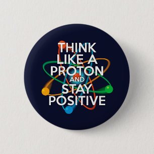 Denk als een proton en blijf positief ronde button 5,7 cm